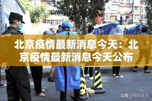 北京疫情最新消息今天:北京疫情最新消息今天公布 北京疫情最新消息今天:北京疫情最新消息今天公布
