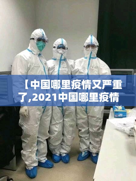【中国哪里疫情又严重了,2021中国哪里疫情又严重了】 【中国哪里疫情又严重了,2021中国哪里疫情又严重了】