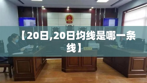 【20日,20日均线是哪一条线】 【20日,20日均线是哪一条线】