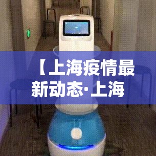 【上海疫情最新动态·上海疫情最新况】 【上海疫情最新动态·上海疫情最新况】