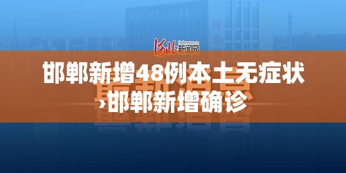邯郸新增48例本土无症状›邯郸新增确诊 邯郸新增48例本土无症状›邯郸新增确诊