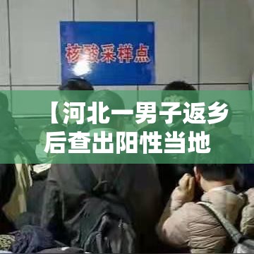 【河北一男子返乡后查出阳性当地临时封控,河北确诊阳性】 【河北一男子返乡后查出阳性当地临时封控,河北确诊阳性】