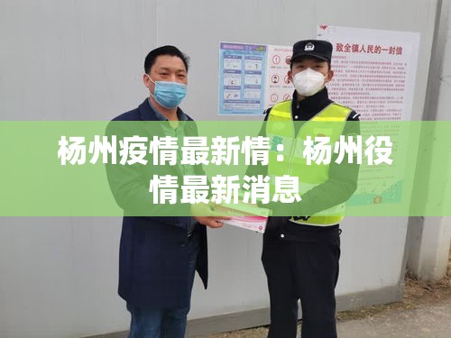 杨州疫情最新情:杨州役情最新消息 杨州疫情最新情:杨州役情最新消息