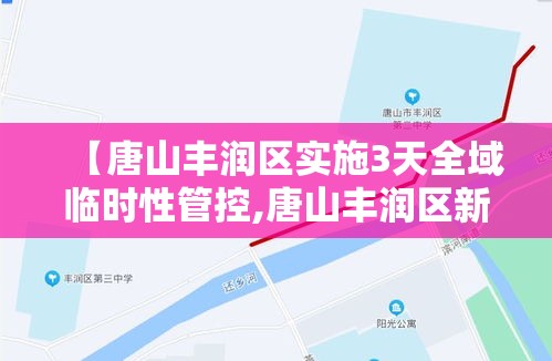 【唐山丰润区实施3天全域临时性管控,唐山丰润区新冠肺炎情况】 【唐山丰润区实施3天全域临时性管控,唐山丰润区新冠肺炎情况】