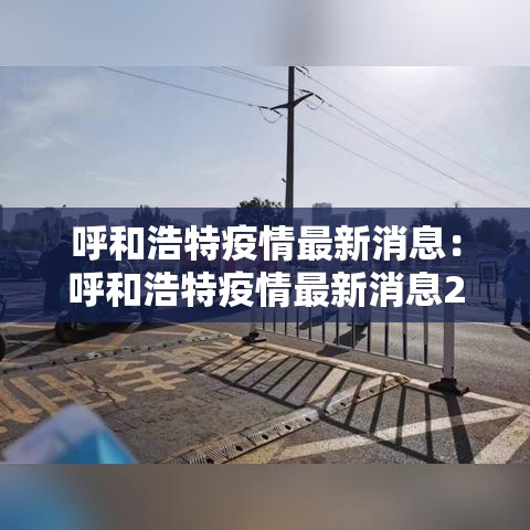 呼和浩特疫情最新消息:呼和浩特疫情最新消息2021 呼和浩特疫情最新消息:呼和浩特疫情最新消息2021