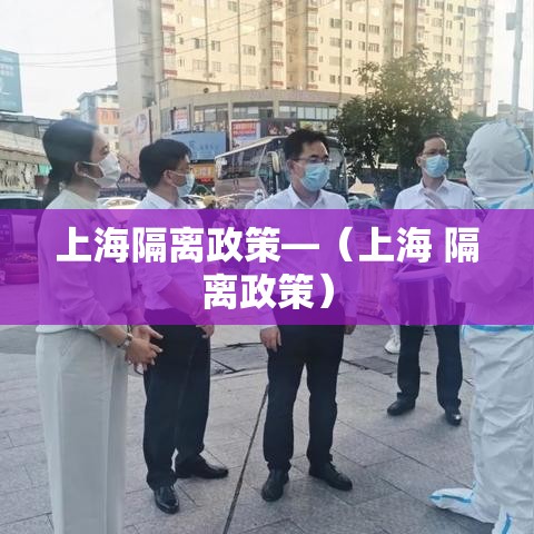 上海隔离政策—(上海 隔离政策) 上海隔离政策—(上海 隔离政策)