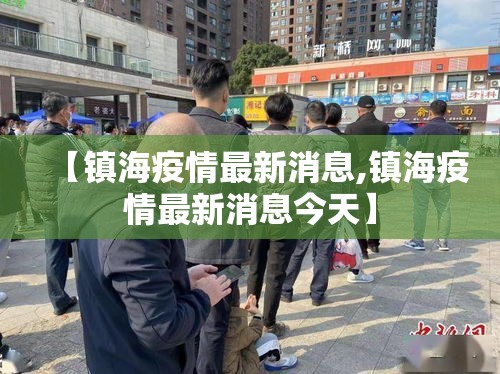 【镇海疫情最新消息,镇海疫情最新消息今天】 【镇海疫情最新消息,镇海疫情最新消息今天】