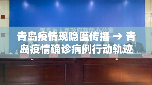 青岛疫情现隐匿传播 → 青岛疫情确诊病例行动轨迹 青岛疫情现隐匿传播 → 青岛疫情确诊病例行动轨迹