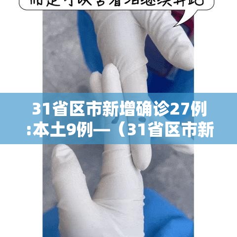 31省区市新增确诊27例:本土9例—(31省区市新增确诊144例 本土126例) 31省区市新增确诊27例:本土9例—(31省区市新增确诊144例 本土126例)