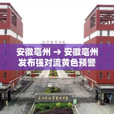 安徽亳州 → 安徽亳州发布强对流黄色预警 安徽亳州 → 安徽亳州发布强对流黄色预警