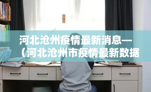 河北沧州疫情最新消息—(河北沧州市疫情最新数据消息) 河北沧州疫情最新消息—(河北沧州市疫情最新数据消息)
