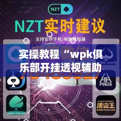 实操教程“wpk俱乐部开挂透视辅助挂	”科技辅助神器手机版教程