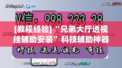 [教程经验]“兄弟大厅透视挂辅助安装”科技辅助神器手机版教程