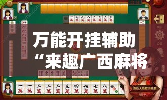万能开挂辅助“来趣广西麻将到底有没有挂吗”透视开挂辅助教程