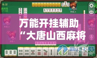 万能开挂辅助“大唐山西麻将到底能不能开挂	”透视开挂辅助教程