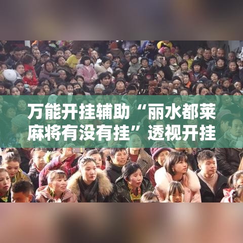 万能开挂辅助“丽水都莱麻将有没有挂”透视开挂辅助教程