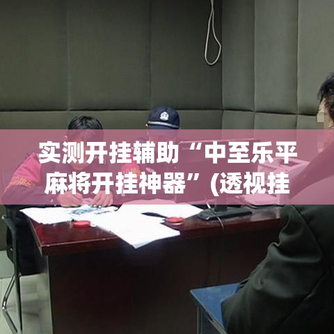 实测开挂辅助“中至乐平麻将开挂神器”(透视挂)辅助透视教程