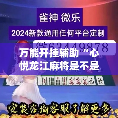 万能开挂辅助“心悦龙江麻将是不是有挂”(透视挂)辅助透视教程