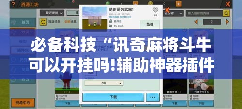 必备科技“讯奇麻将斗牛可以开挂吗!辅助神器插件下载 必备科技“讯奇麻将斗牛可以开挂吗!辅助神器插件下载