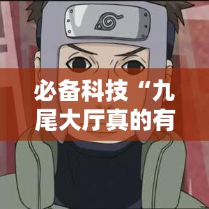 必备科技“九尾大厅真的有挂吗”科技辅助神器手机版教程
