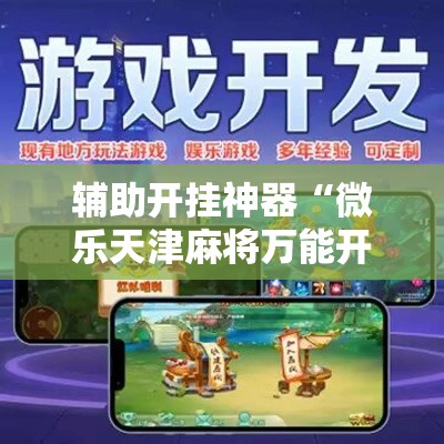 辅助开挂神器“微乐天津麻将万能开挂器”科技辅助神器手机版教程