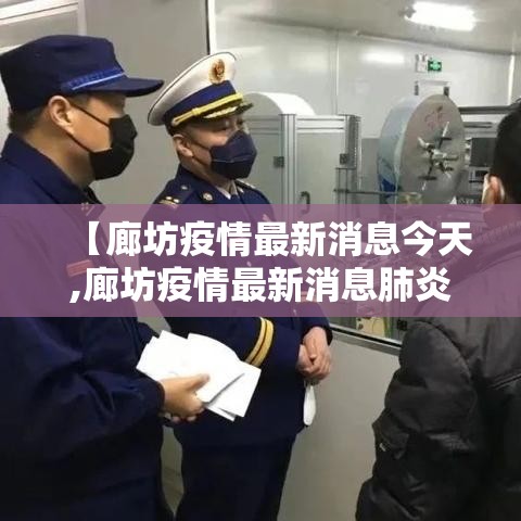 【廊坊疫情最新消息今天,廊坊疫情最新消息肺炎】 【廊坊疫情最新消息今天,廊坊疫情最新消息肺炎】
