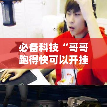 必备科技“哥哥跑得快可以开挂吗”科技辅助神器手机版教程