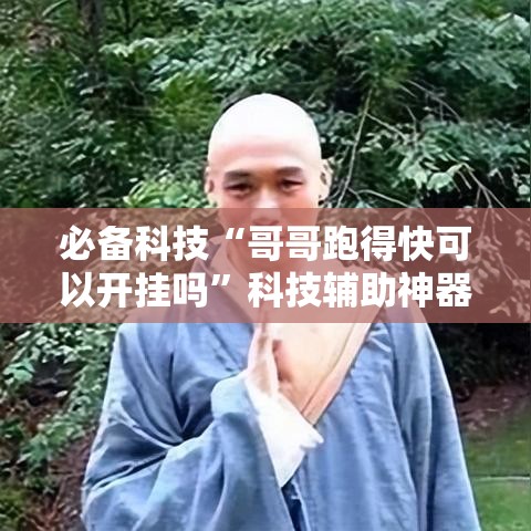 必备科技“哥哥跑得快可以开挂吗”科技辅助神器手机版教程