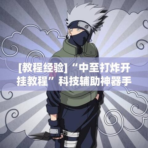 [教程经验]“中至打炸开挂教程”科技辅助神器手机版教程