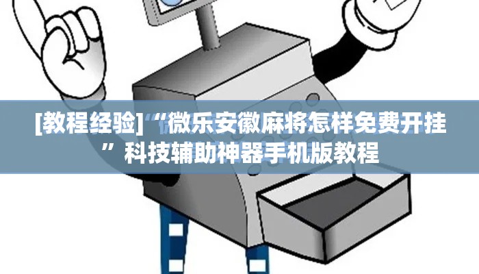 [教程经验]“微乐安徽麻将怎样免费开挂”科技辅助神器手机版教程