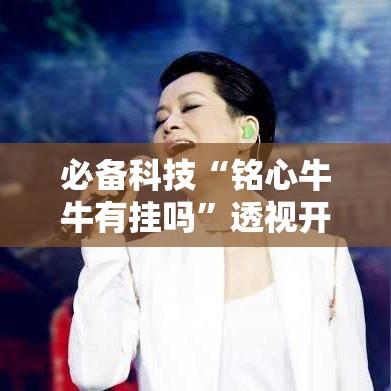 必备科技“铭心牛牛有挂吗	”透视开挂辅助教程