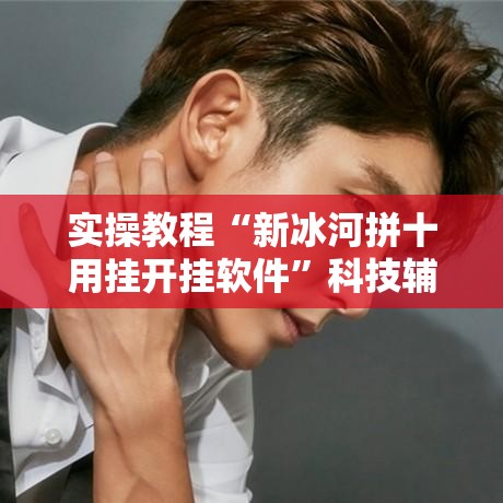 实操教程“新冰河拼十用挂开挂软件	”科技辅助神器手机版教程