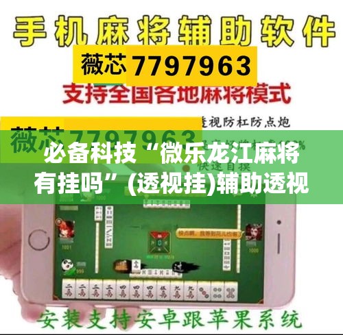 必备科技“微乐龙江麻将有挂吗”(透视挂)辅助透视教程
