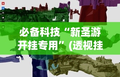 必备科技“新圣游开挂专用”(透视挂)辅助透视教程