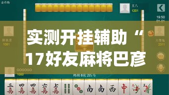 实测开挂辅助“17好友麻将巴彦麻将怎么下挂”(透视挂)辅助透视教程