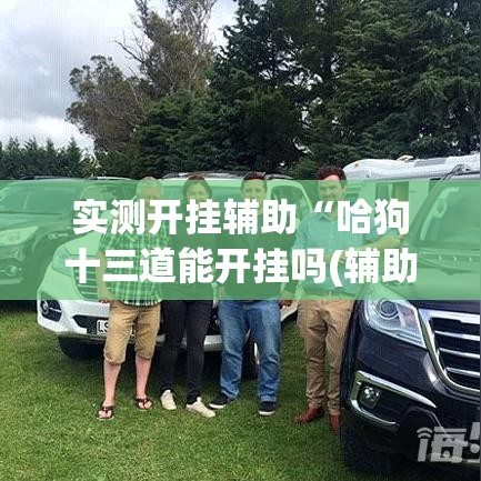 实测开挂辅助“哈狗十三道能开挂吗(辅助神器)开挂详细教程 实测开挂辅助“哈狗十三道能开挂吗(辅助神器)开挂详细教程