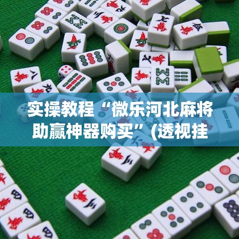 实操教程“微乐河北麻将助赢神器购买”(透视挂)辅助透视教程