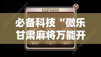 必备科技“微乐甘肃麻将万能开挂器通用版”科技辅助神器手机版教程