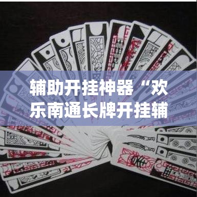 辅助开挂神器“欢乐南通长牌开挂辅助软件”(透视挂)辅助透视教程