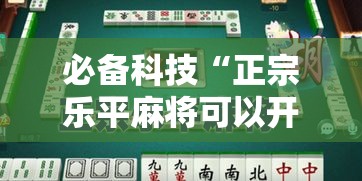 必备科技“正宗乐平麻将可以开挂吗	”透视开挂辅助教程