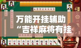 万能开挂辅助“吉祥麻将有挂么”透视开挂辅助教程