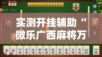 实测开挂辅助“微乐广西麻将万能开挂器通用版”透视开挂辅助教程