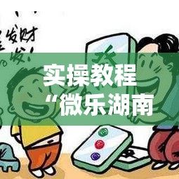 实操教程“微乐湖南麻将小程序必赢神器免费	”透视开挂辅助教程