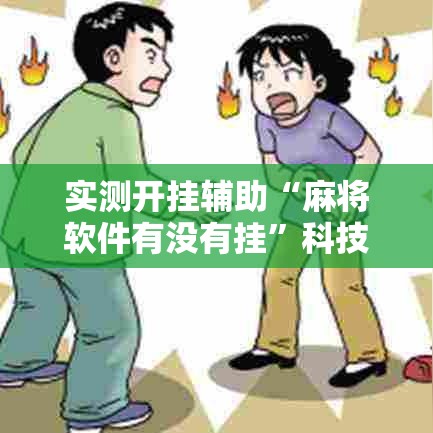 实测开挂辅助“麻将软件有没有挂	”科技辅助神器手机版教程