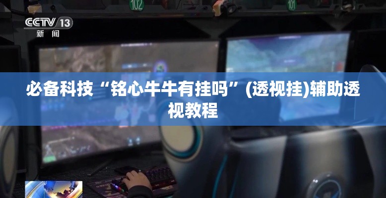 必备科技“铭心牛牛有挂吗”(透视挂)辅助透视教程