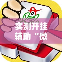 实测开挂辅助“微乐捉鸡麻将有挂吗”科技辅助神器手机版教程