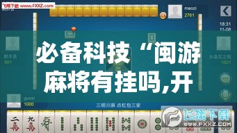 必备科技“闽游麻将有挂吗,开挂神器”科技辅助神器手机版教程