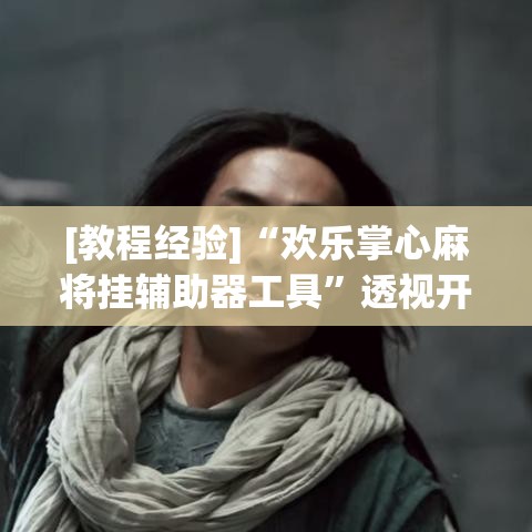 [教程经验]“欢乐掌心麻将挂辅助器工具”透视开挂辅助教程