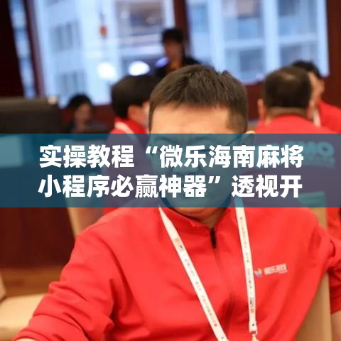 实操教程“微乐海南麻将小程序必赢神器”透视开挂辅助教程