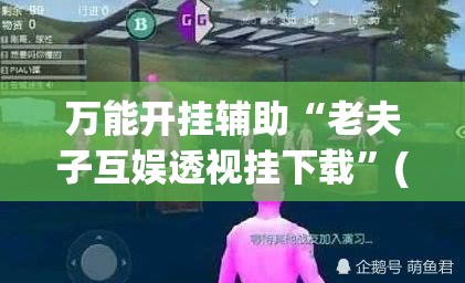 万能开挂辅助“老夫子互娱透视挂下载”(透视挂)辅助透视教程